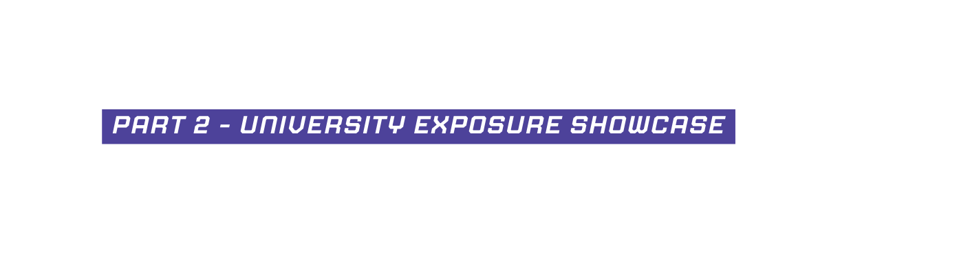 part 2 university exposure showcase